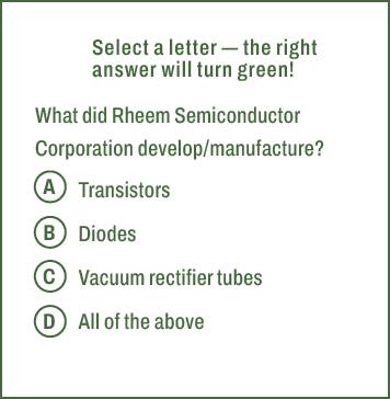 A,B,C,D,Select a letter — the right answer will turn green! What did Rheem Semiconductor Corporation develop/manufact...
