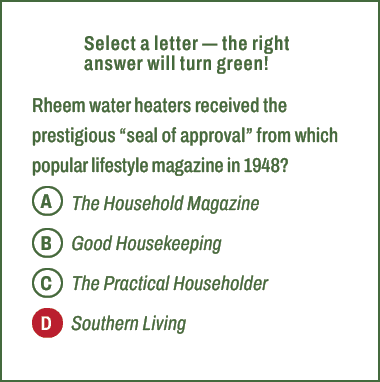 A,B,C,D,Select a letter — the right answer will turn green! Rheem water heaters received the prestigious “seal of app...