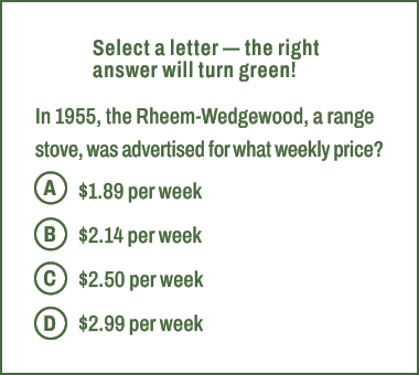 A,B,C,D,Select a letter — the right answer will turn green! In 1955, the Rheem Wedgewood, a range stove, was advertis...