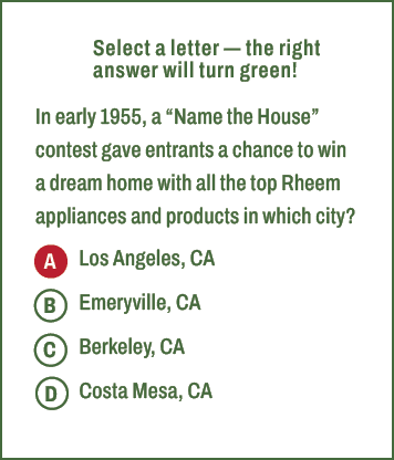A,B,C,D,Select a letter — the right answer will turn green! In early 1955, a “Name the House” contest gave entrants a...