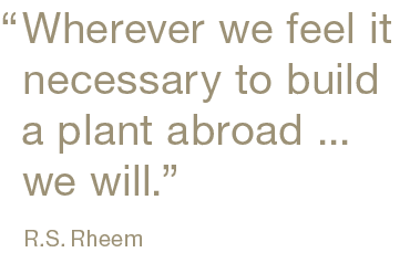 “,Wherever we feel it necessary to build a plant abroad ... we will.” R.S. Rhee